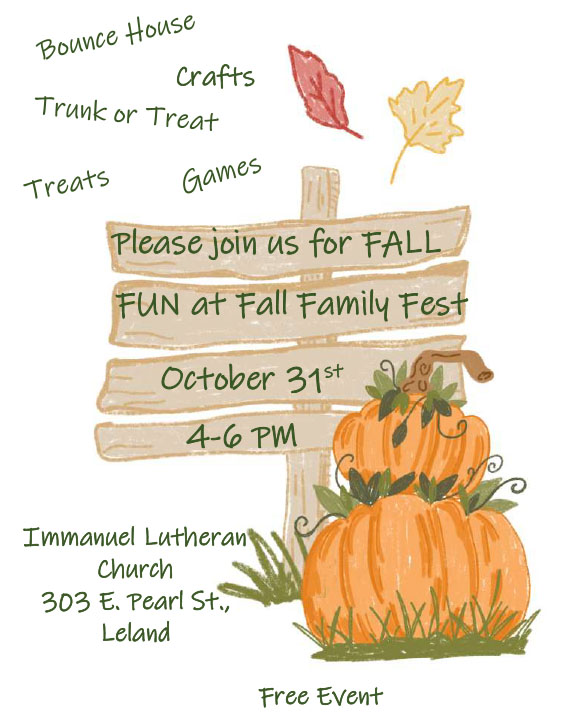 The Fall Family Fun Fest- Saturday, October 31, from 4pm to 6pm at Immanuel Lutheran Church in Leland.